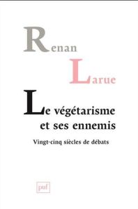 Renan Larue, le végétarisme et ses ennemis, vingt-cinq siècles de débats, PUF, 2015