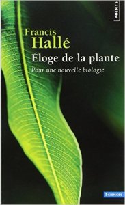 Françis Hallé, Eloge de la plante : Pour une nouvelle biologie, Seuil, Points sciences, 2014